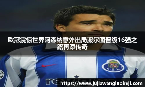 欧冠震惊世界阿森纳意外出局波尔图晋级16强之路再添传奇