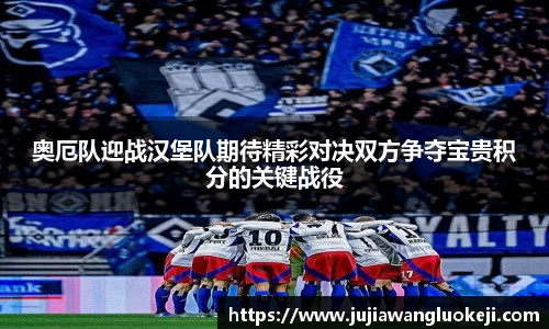 奥厄队迎战汉堡队期待精彩对决双方争夺宝贵积分的关键战役