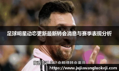 足球明星动态更新最新转会消息与赛季表现分析