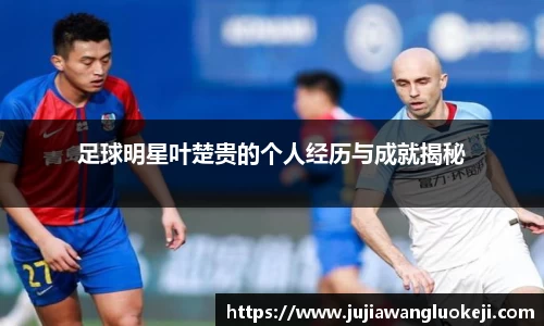 足球明星叶楚贵的个人经历与成就揭秘